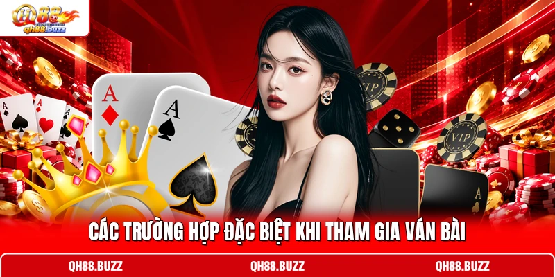Các trường hợp đặc biệt khi tham gia ván bài