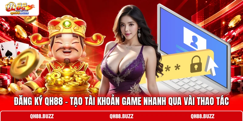 Đăng Ký QH88 - Tạo Tài Khoản Game Nhanh Qua Vài Thao Tác