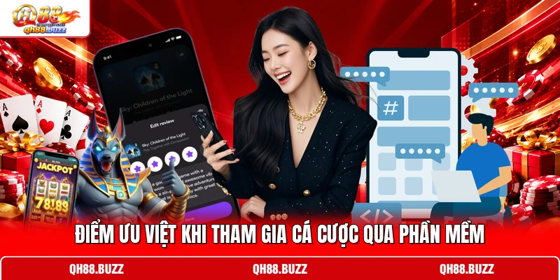 Điểm ưu việt khi tham gia cá cược qua phần mềm
