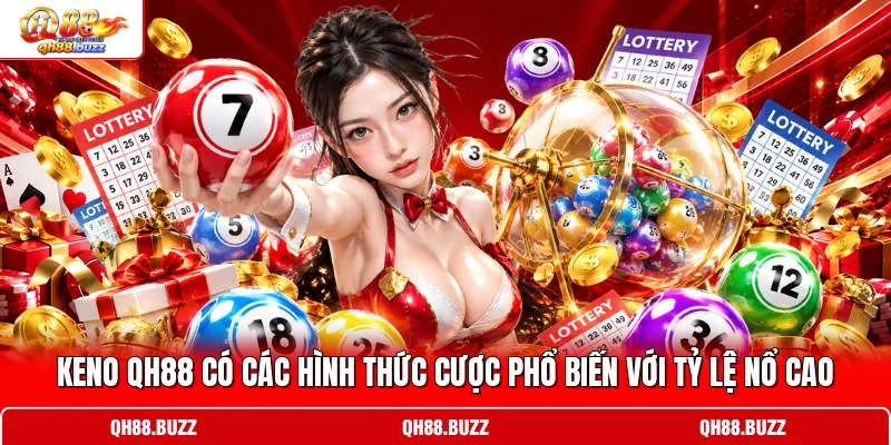 Keno QH88 có các hình thức cược phổ biến với tỷ lệ nổ cao