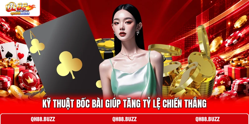 Kỹ thuật bốc bài giúp tăng tỷ lệ chiến thắng