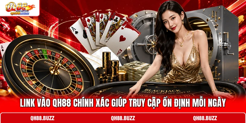 Link vào QH88 chính xác giúp truy cập ổn định mỗi ngày Link vào QH88 chính xác giúp truy cập ổn định mỗi ngày