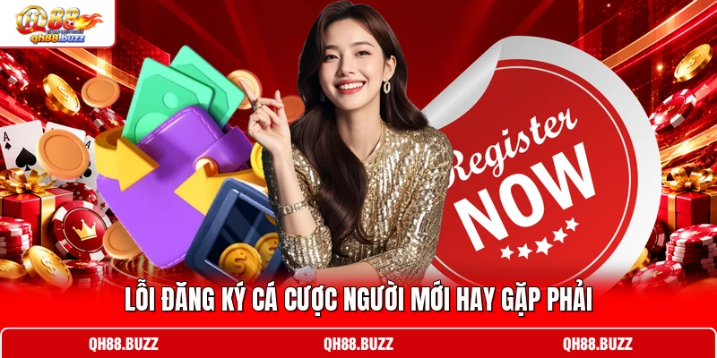 Lỗi đăng ký cá cược người mới hay gặp phải