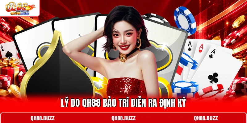 Lý do QH88 bảo trì diễn ra định kỳ