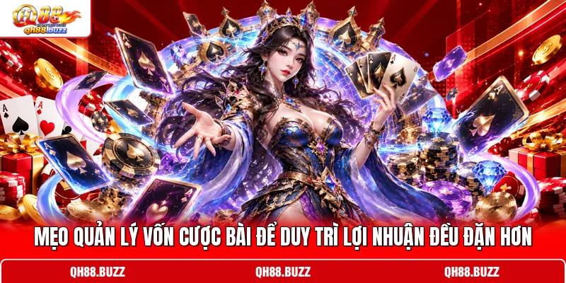 Mẹo quản lý vốn cược bài để duy trì lợi nhuận đều đặn hơn