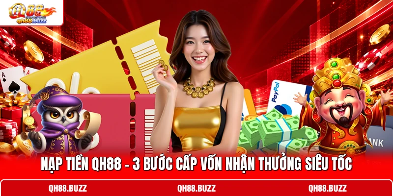 Nạp Tiền QH88 - 3 Bước Cấp Vốn Nhận Thưởng Siêu Tốc