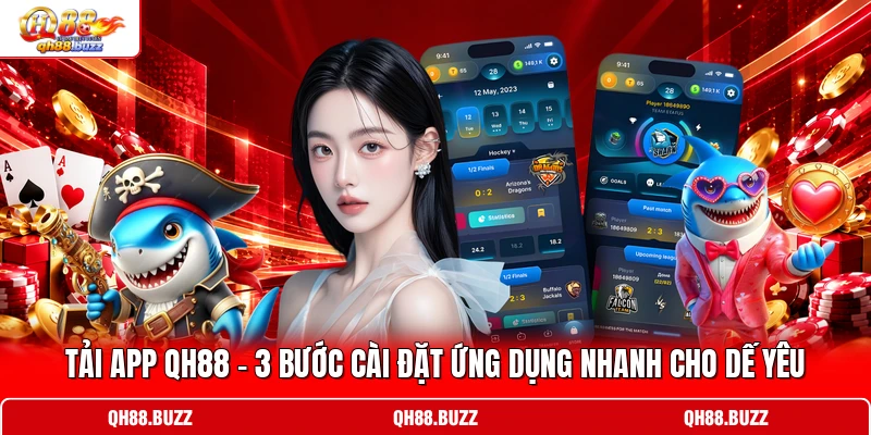 Tải App QH88 - 3 Bước Cài Đặt Ứng Dụng Nhanh Cho Dế Yêu
