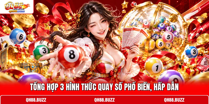 Tổng hợp 3 hình thức quay số phổ biến, hấp dẫn Tổng hợp 3 hình thức quay số phổ biến, hấp dẫn