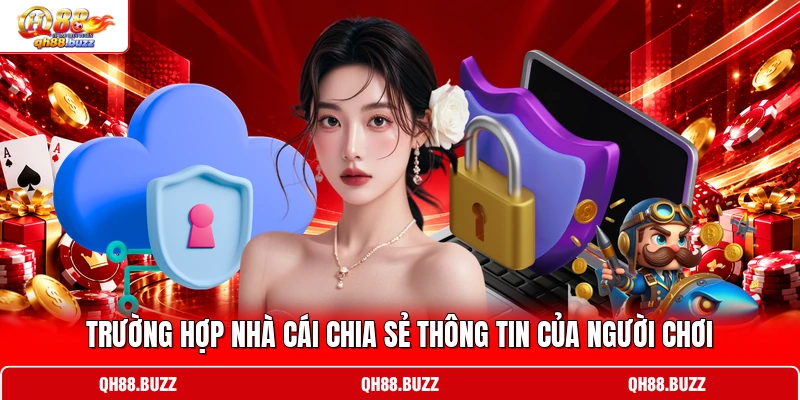Trường hợp nhà cái chia sẻ thông tin của người chơi