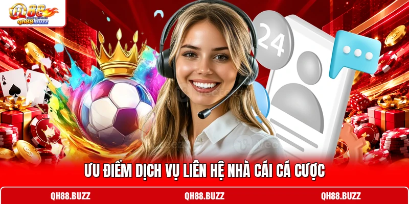 Ưu điểm dịch vụ liên hệ nhà cái cá cược