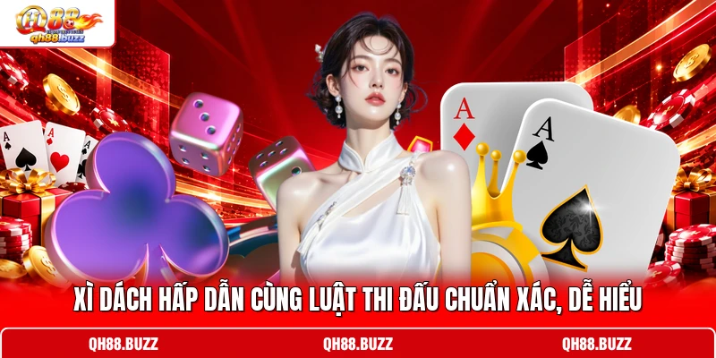 Xì Dách Hấp Dẫn Cùng Luật Thi Đấu Chuẩn Xác, Dễ Hiểu