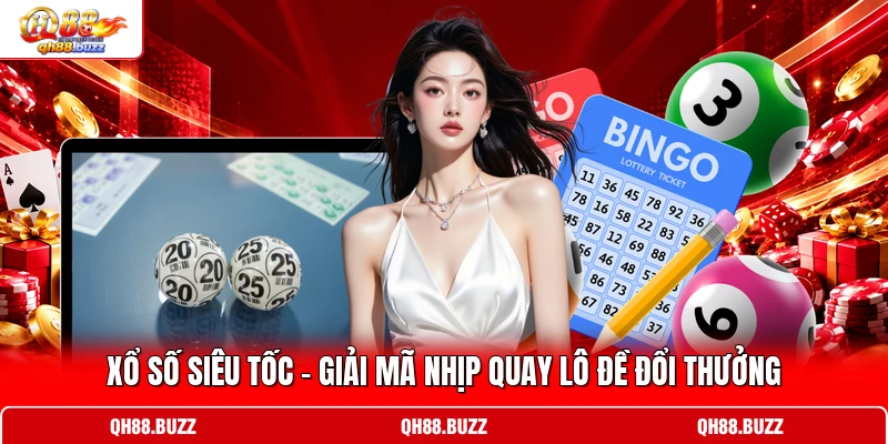 Xổ Số Siêu Tốc - Giải Mã Nhịp Quay Lô Đề Đổi Thưởng